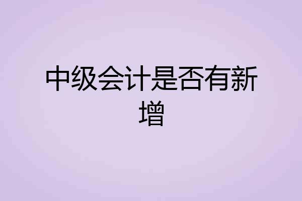 中级会计是否有新增