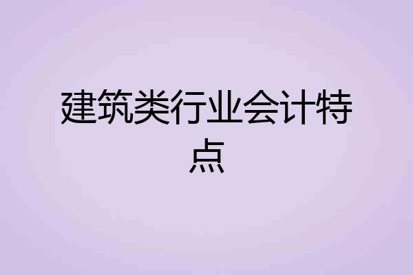 建筑类行业会计特点