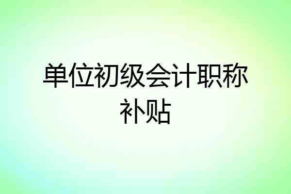 单位初级会计职称补贴