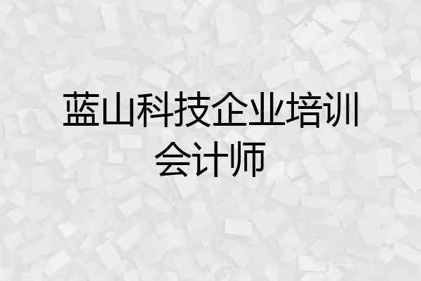 蓝山科技企业培训会计师