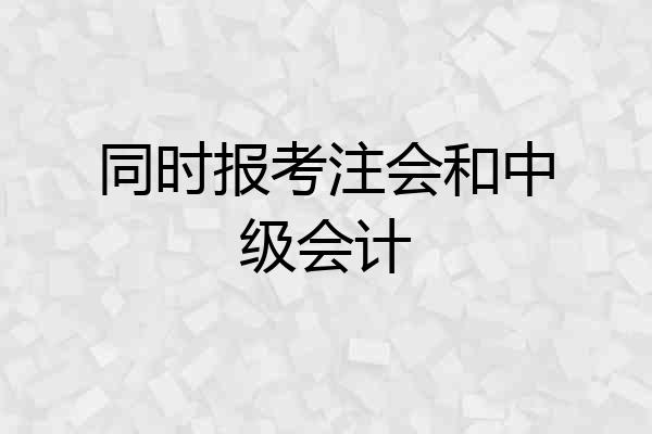 同时报考注会和中级会计