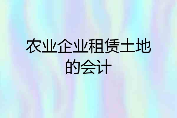 农业企业租赁土地的会计