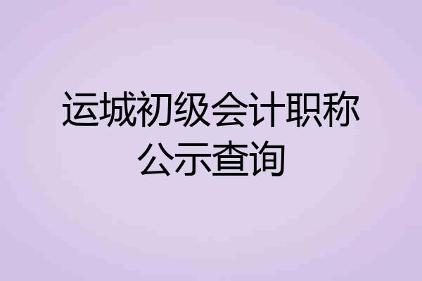 运城初级会计职称公示查询