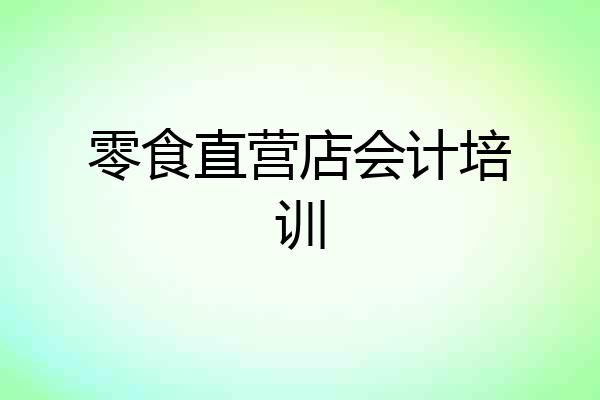 零食直营店会计培训