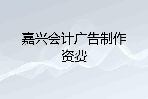 嘉兴会计广告制作资费