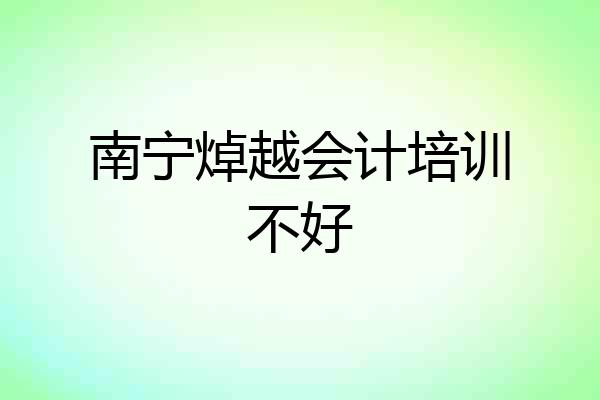 南宁焯越会计培训不好