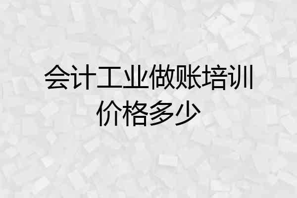 会计工业做账培训价格多少