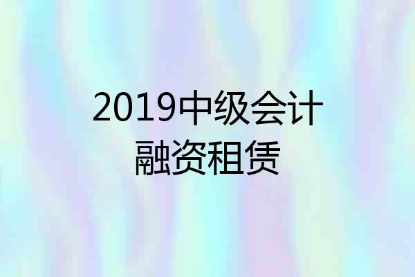 2019中级会计融资租赁
