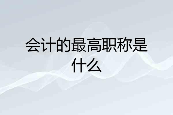 会计的最高职称是什么