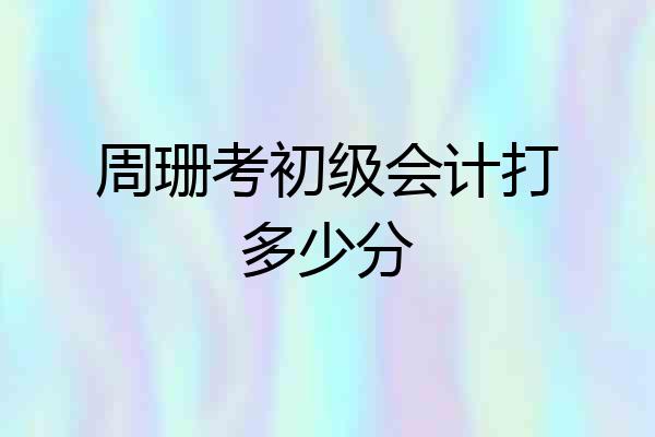 周珊考初级会计打多少分