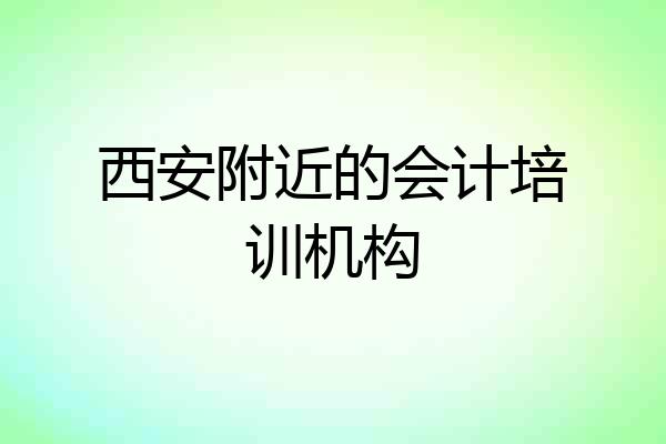 西安附近的会计培训机构