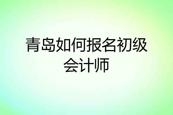 青岛如何报名初级会计师