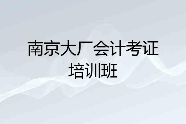 南京大厂会计考证培训班