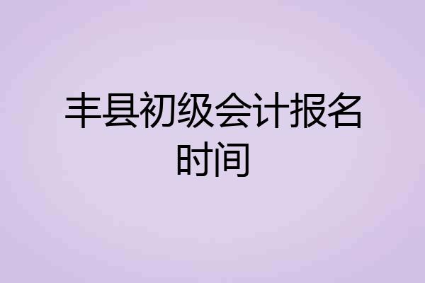 丰县初级会计报名时间