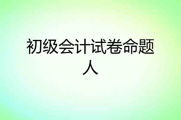 初级会计试卷命题人