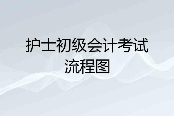 护士初级会计考试流程图
