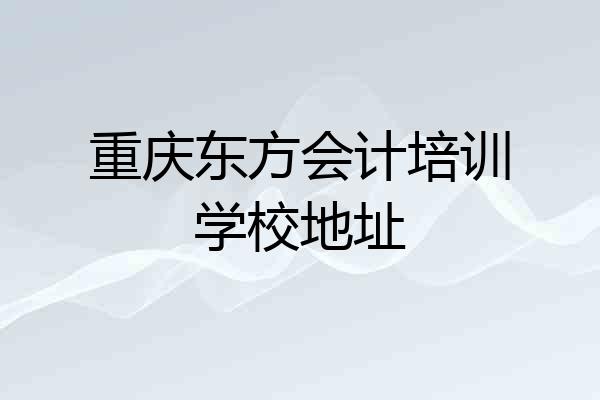 重庆东方会计培训学校地址