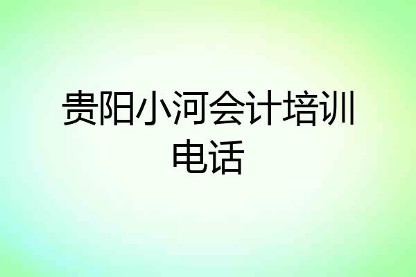 贵阳小河会计培训电话