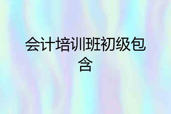 会计培训班初级包含