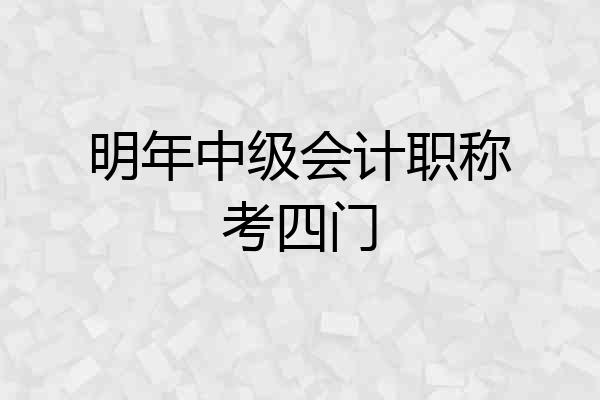 明年中级会计职称考四门