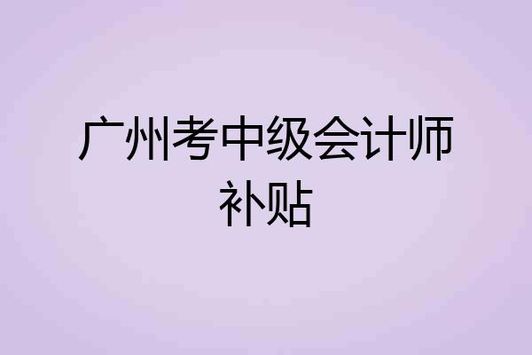 广州考中级会计师补贴