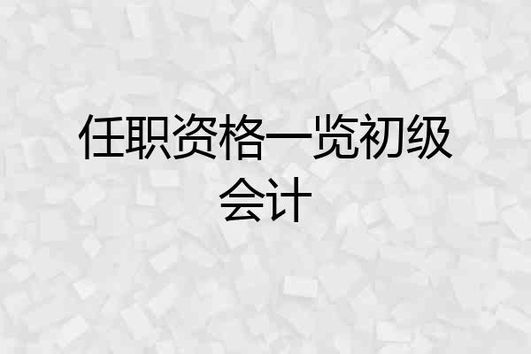 任职资格一览初级会计