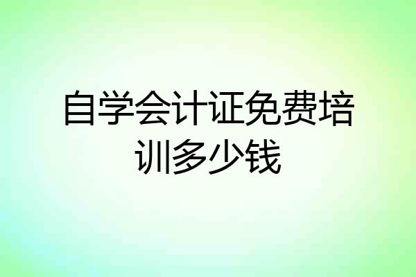 自学会计证免费培训多少钱