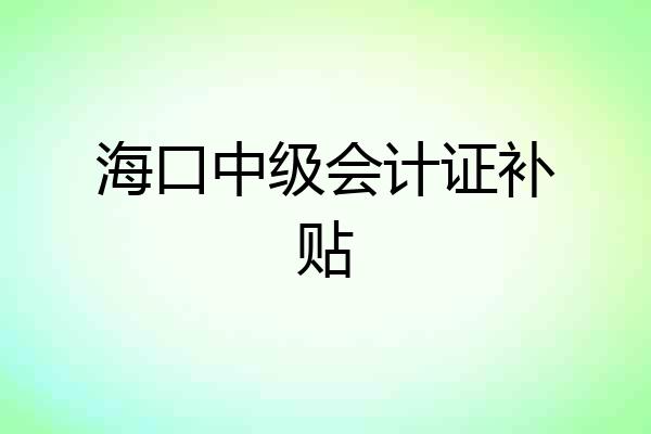 海口中级会计证补贴