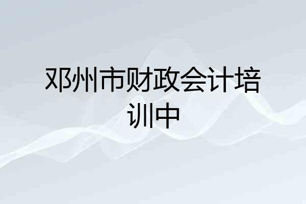 邓州市财政会计培训中
