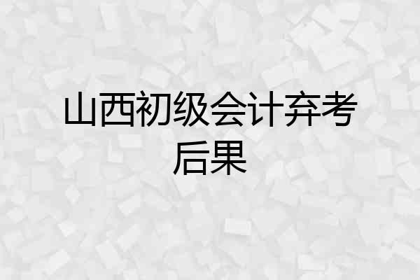 山西初级会计弃考后果