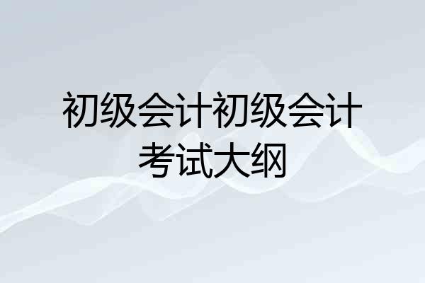 初级会计初级会计考试大纲