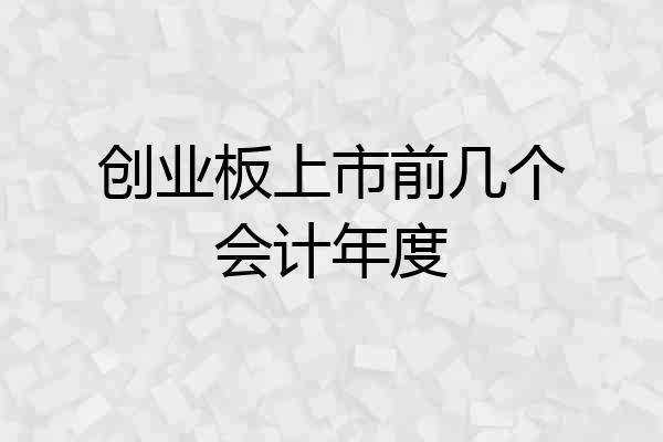 创业板上市前几个会计年度