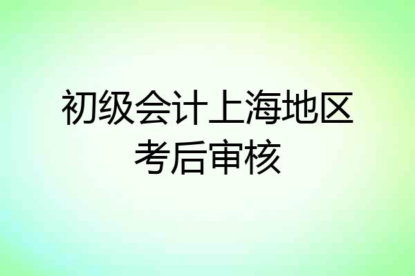 初级会计上海地区考后审核