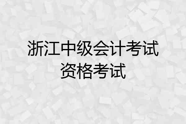 浙江中级会计考试资格考试