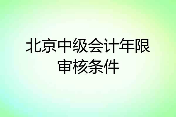 北京中级会计年限审核条件