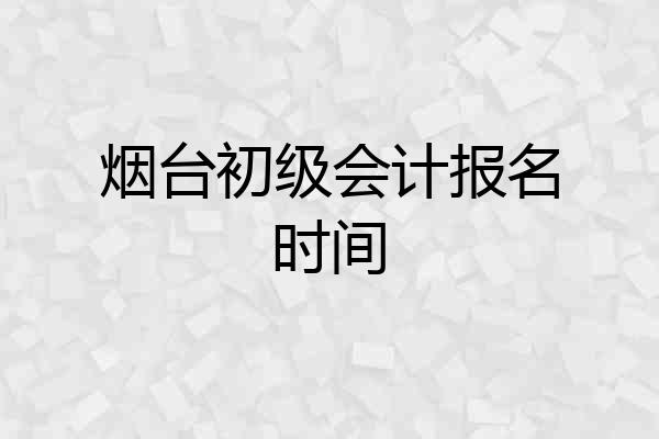 烟台初级会计报名时间