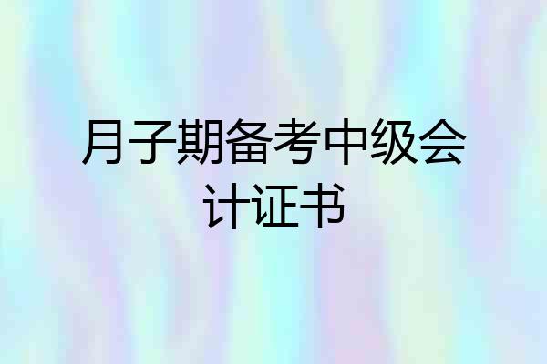 月子期备考中级会计证书