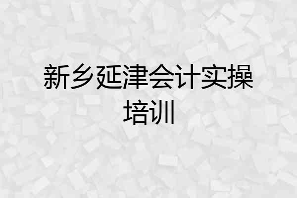 新乡延津会计实操培训