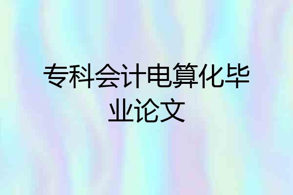 专科会计电算化毕业论文