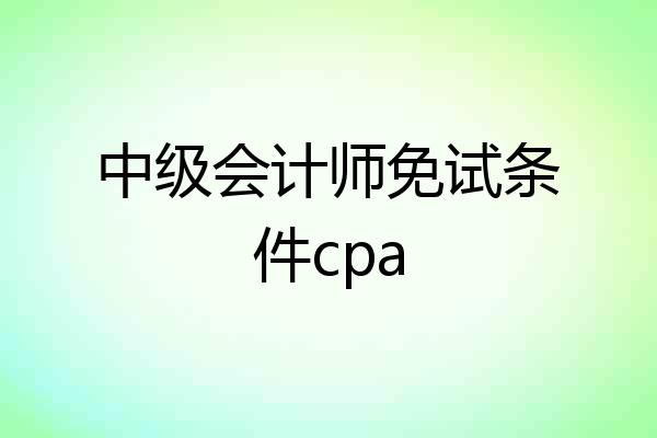 中级会计师免试条件cpa