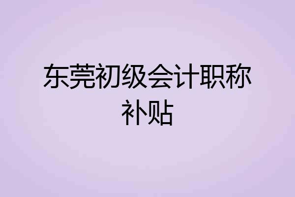 东莞初级会计职称补贴