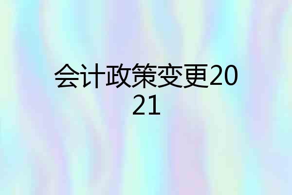 会计政策变更2021