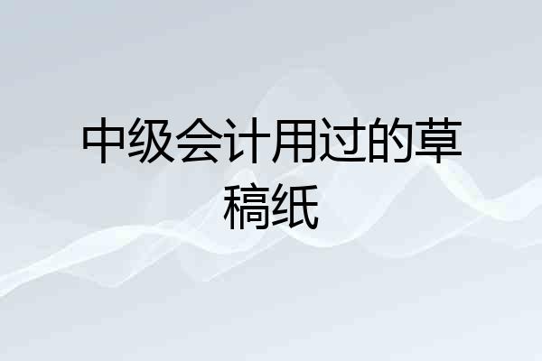 中级会计用过的草稿纸