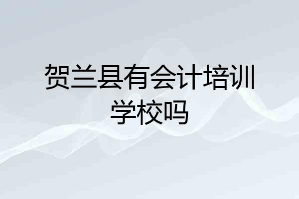 贺兰县有会计培训学校吗