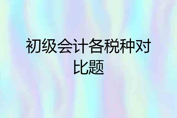 初级会计各税种对比题