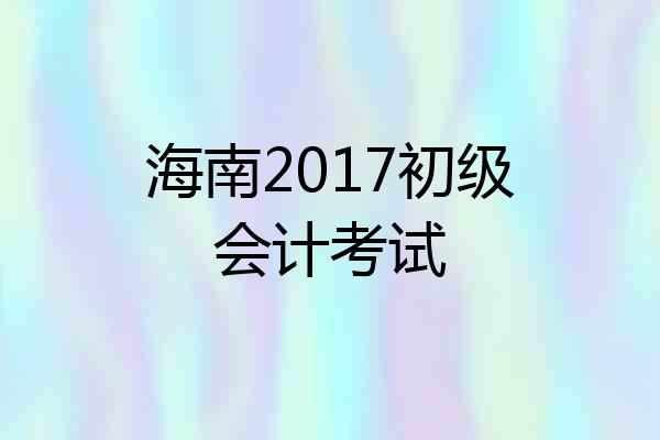 海南2017初级会计考试