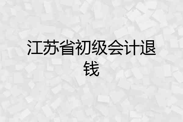 江苏省初级会计退钱