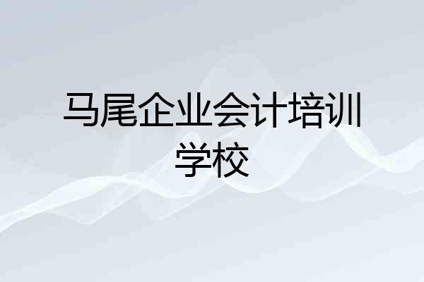 马尾企业会计培训学校