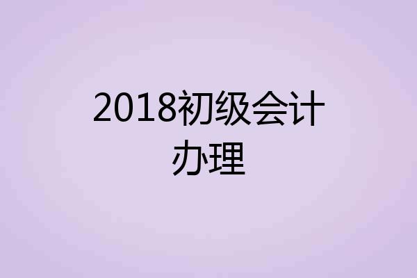 2018初级会计办理