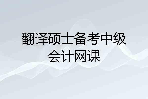 翻译硕士备考中级会计网课